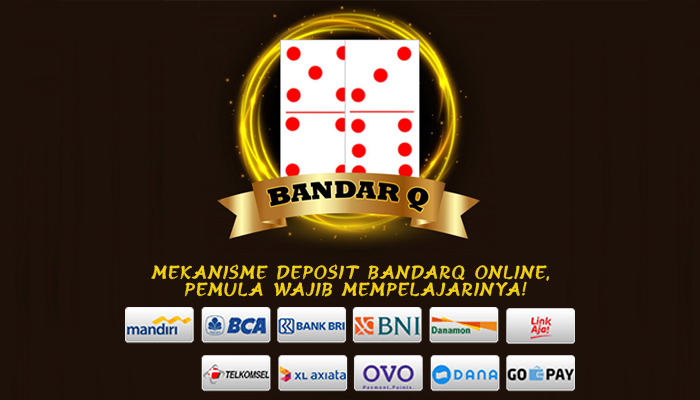 Mekanisme Deposit Bandarq Online, Pemula Wajib Mempelajarinya!
